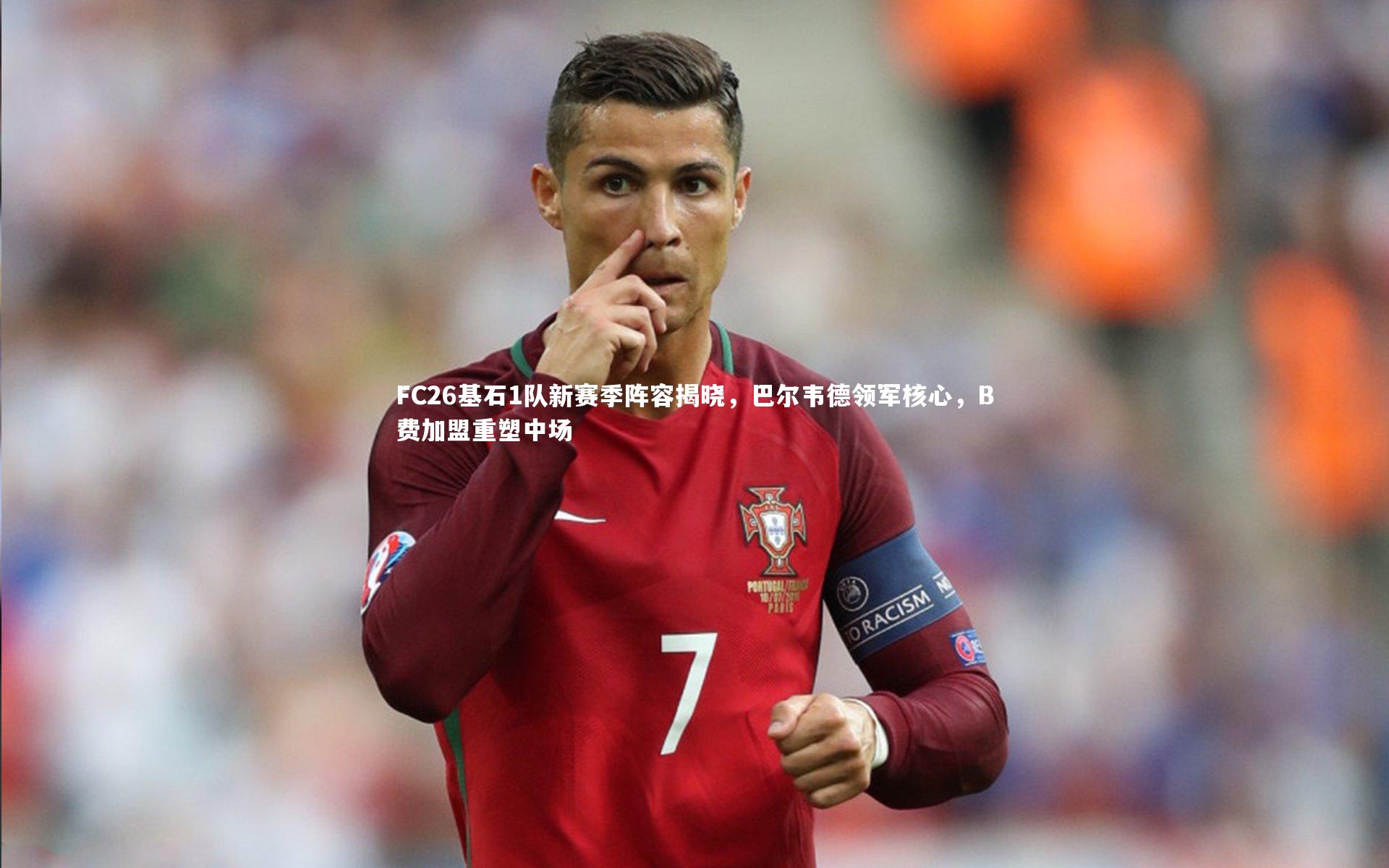 FC26基石1队新赛季阵容揭晓,巴尔韦德领军核心,B费加盟重塑中场