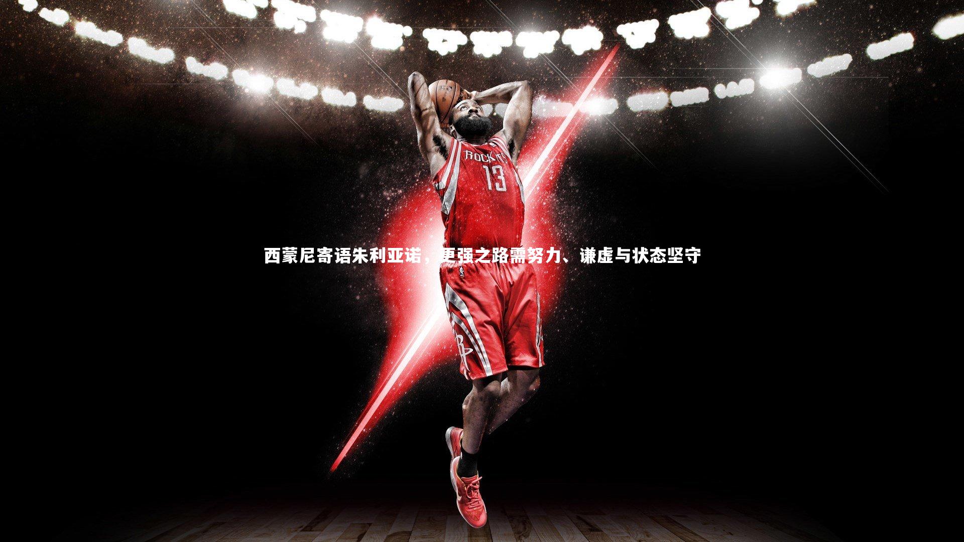 西蒙尼寄语朱利亚诺,更强之路需努力、谦虚与状态坚守