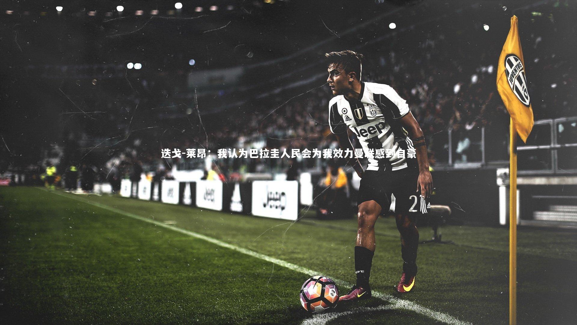 迭戈-莱昂:我认为巴拉圭人民会为我效力曼联感到自豪