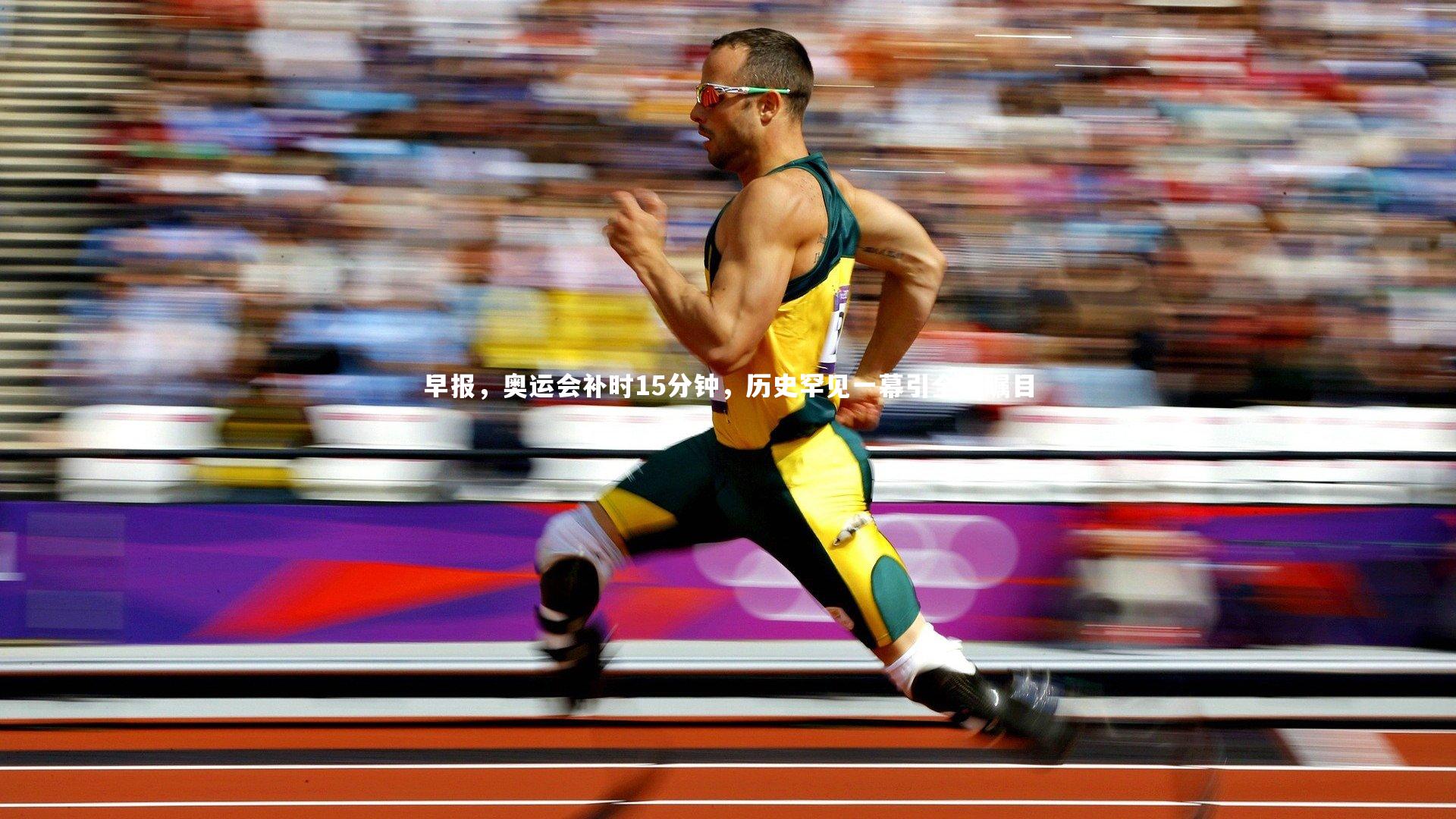 早报，奥运会补时15分钟，历史罕见一幕引全球瞩目