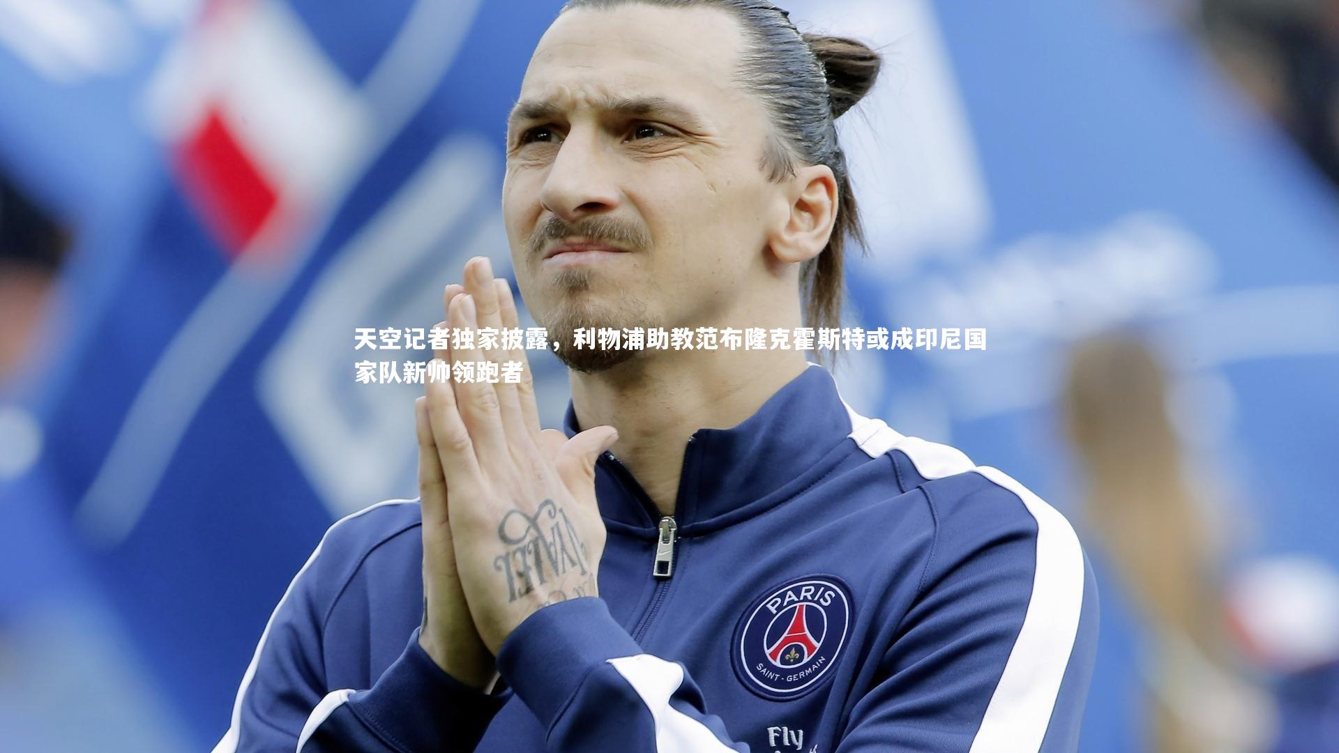 天空记者独家披露,利物浦助教范布隆克霍斯特或成印尼国家队新帅领跑者