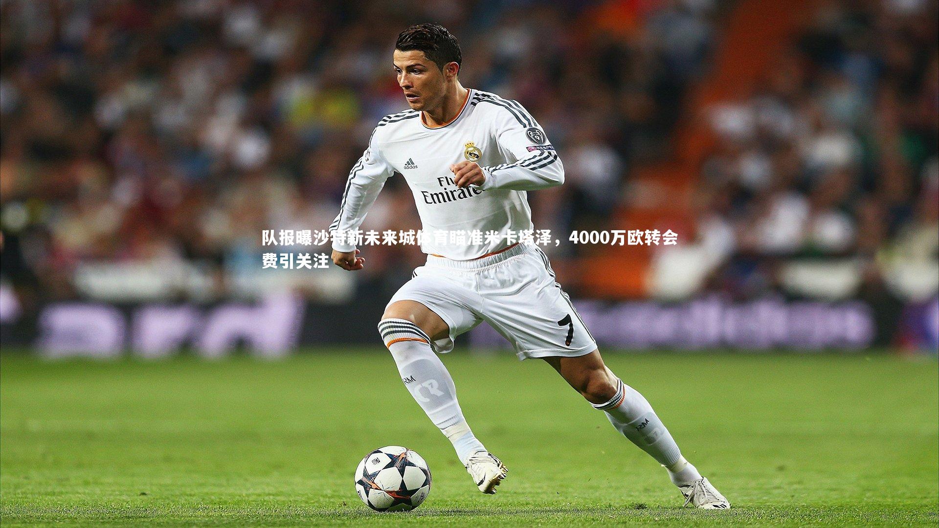 队报曝沙特新未来城体育瞄准米卡塔泽,4000万欧转会费引关注