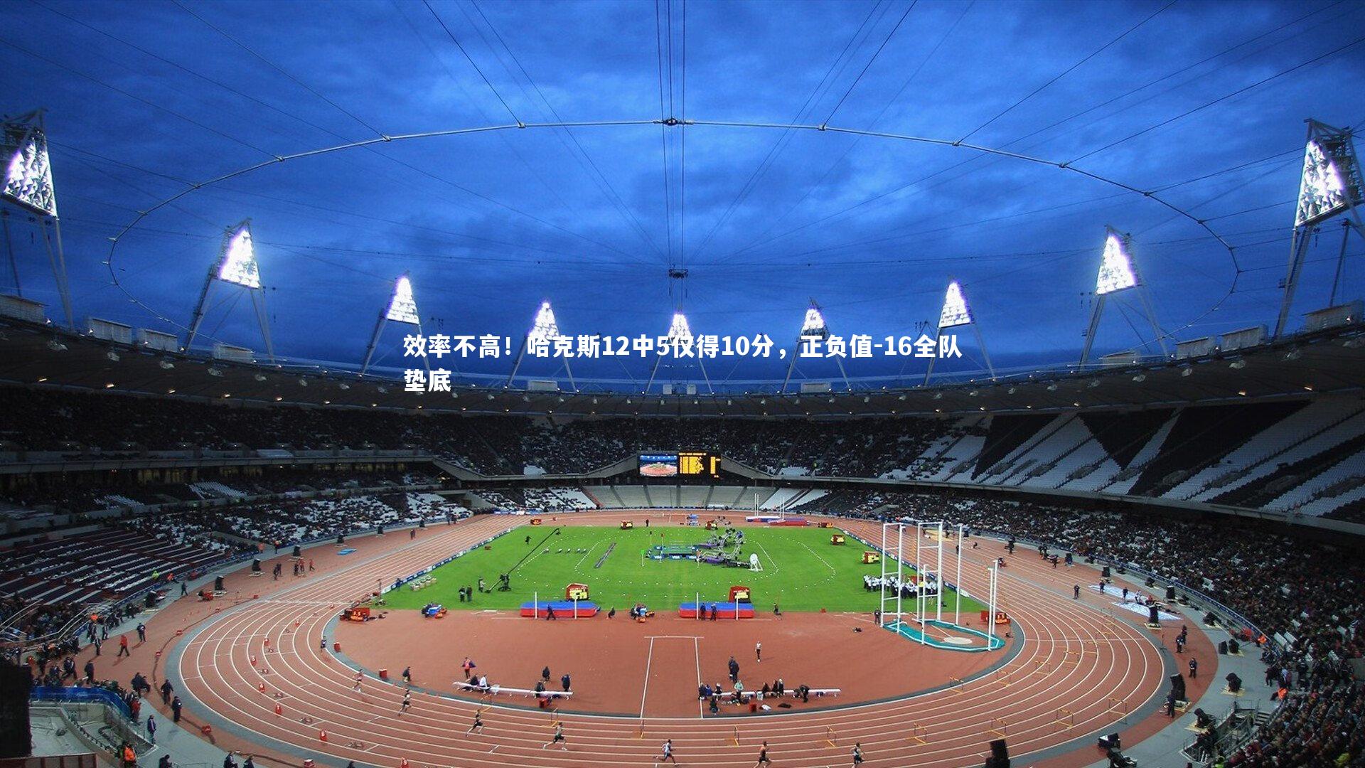 效率不高！哈克斯12中5仅得10分，正负值-16全队垫底