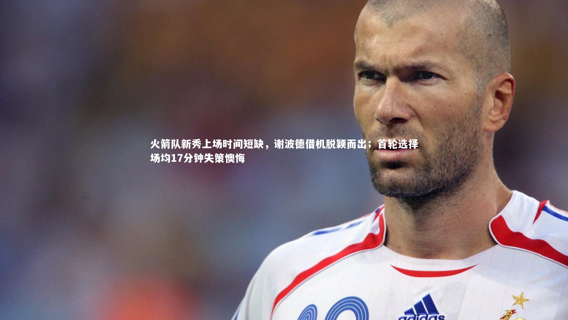 火箭队新秀上场时间短缺，谢波德借机脱颖而出；首轮选择场均17分钟失策懊悔