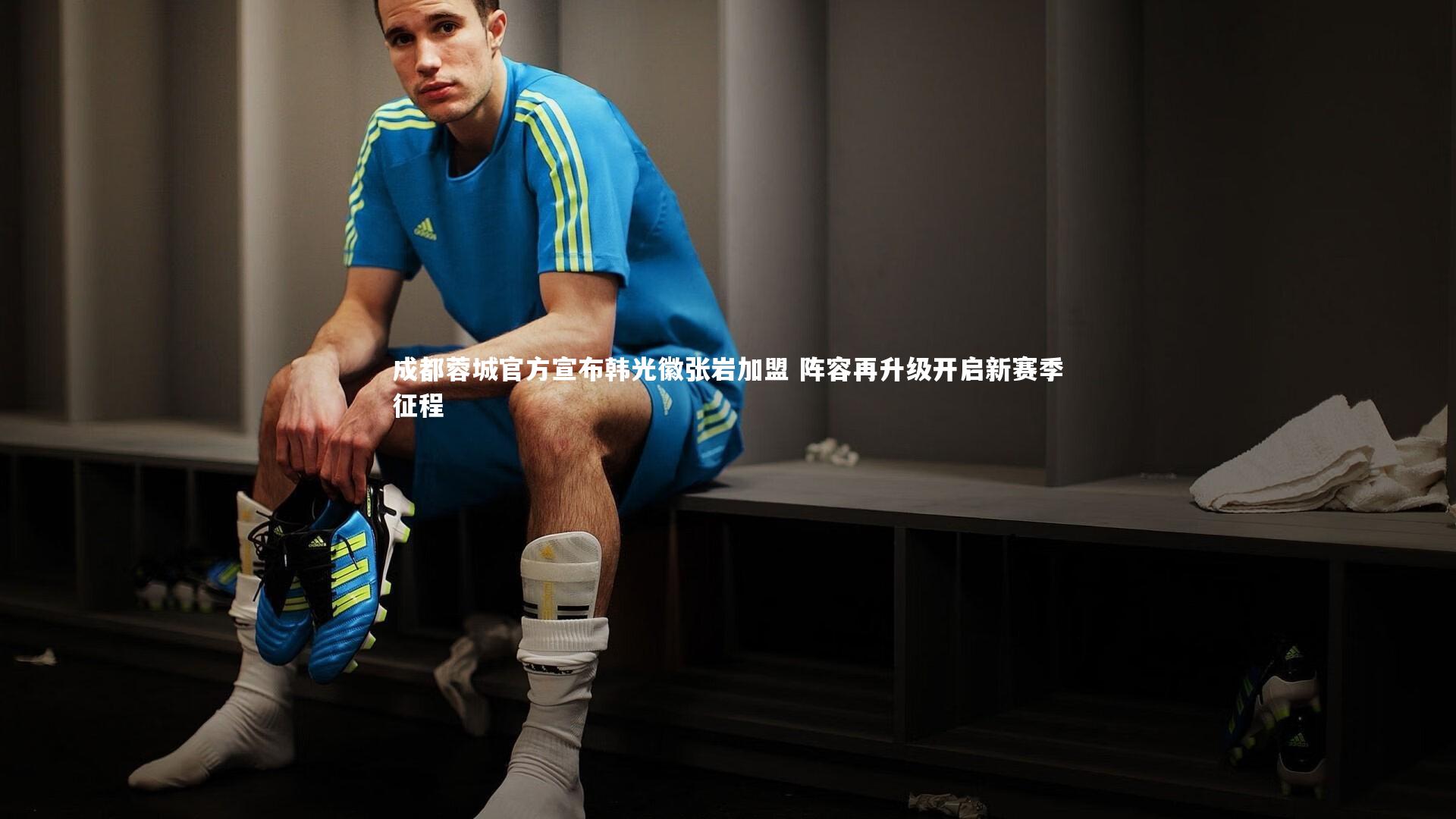 成都蓉城官方宣布韩光徽张岩加盟 阵容再升级开启新赛季征程